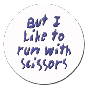 But I like to run with scissors