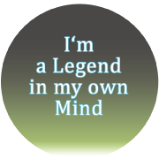 I'm a legend in my own mind